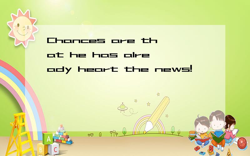 Chances are that he has already heart the news!