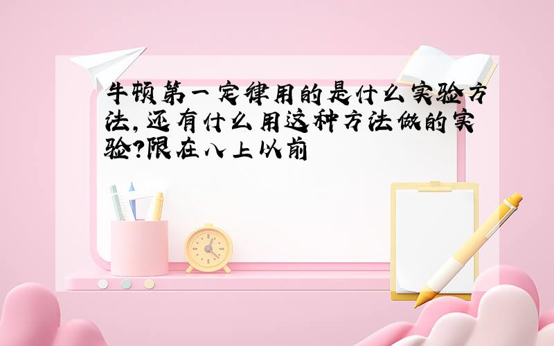 牛顿第一定律用的是什么实验方法,还有什么用这种方法做的实验?限在八上以前