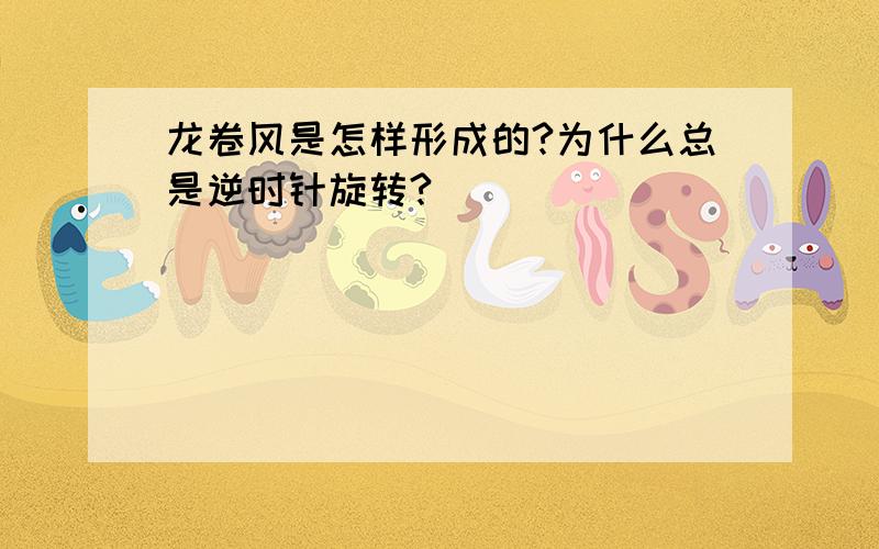 龙卷风是怎样形成的?为什么总是逆时针旋转?