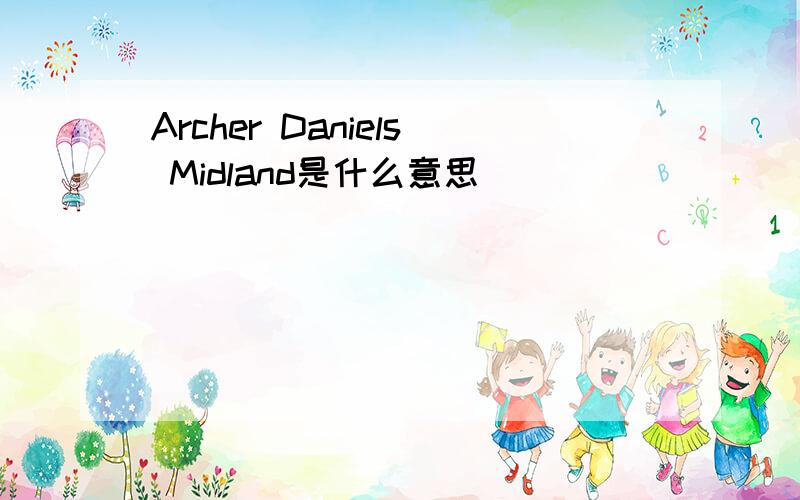 Archer Daniels Midland是什么意思