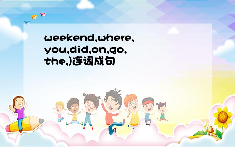 weekend,where,you,did,on,go,the,)连词成句