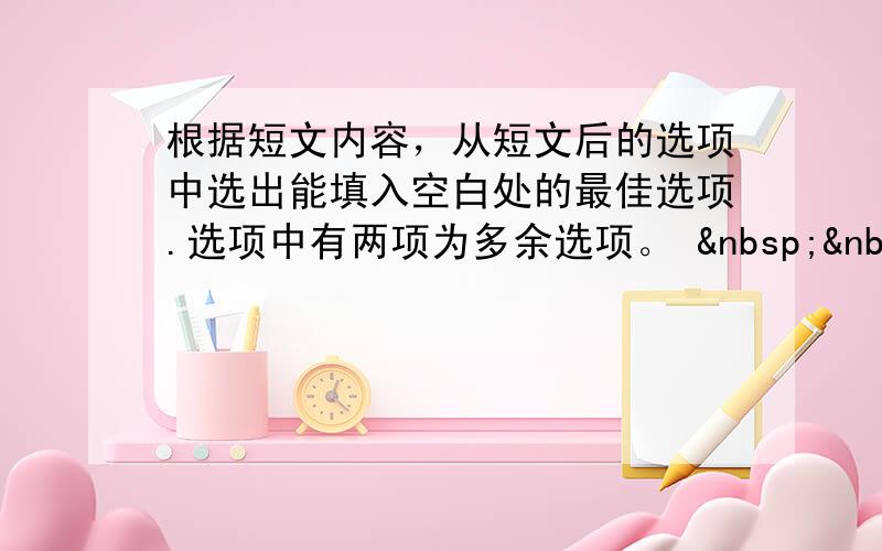 根据短文内容，从短文后的选项中选出能填入空白处的最佳选项.选项中有两项为多余选项。    