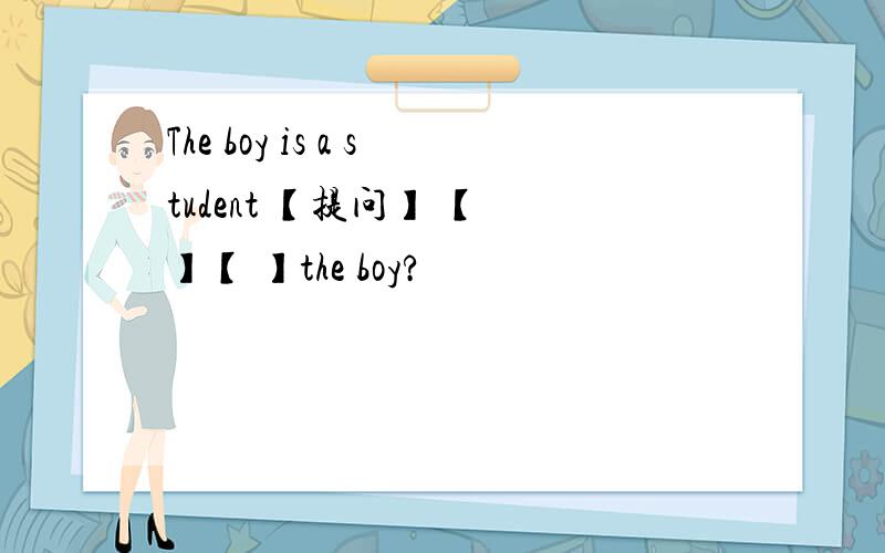 The boy is a student 【提问】 【 】【 】the boy?