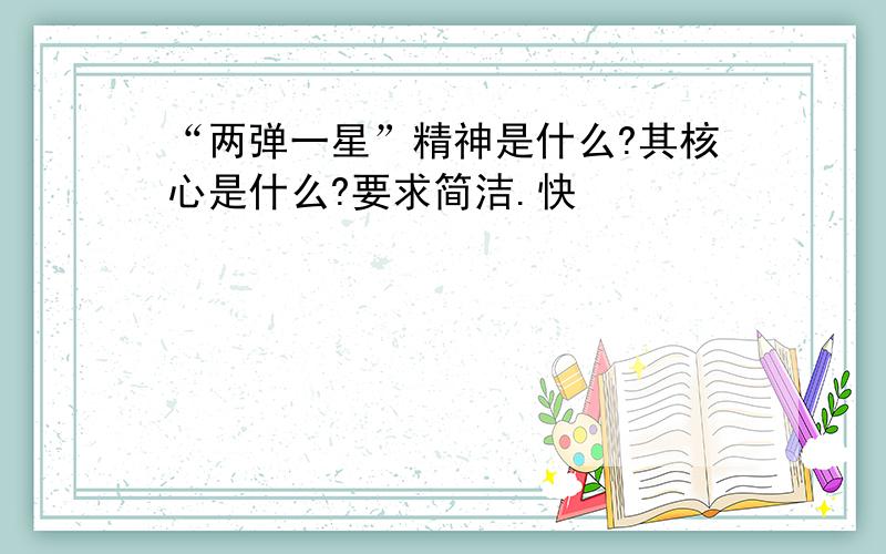 “两弹一星”精神是什么?其核心是什么?要求简洁.快