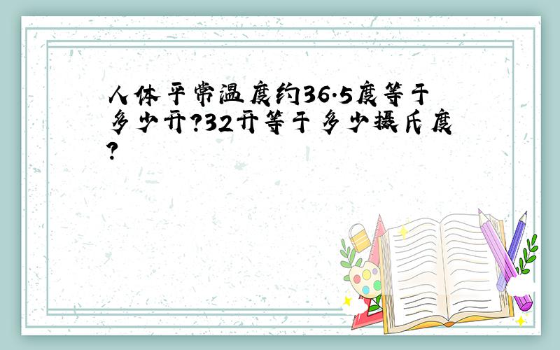 人体平常温度约36.5度等于多少开?32开等于多少摄氏度?