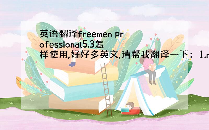 英语翻译freemen professional5.3怎样使用,好好多英文,请帮我翻译一下：1.manual free-