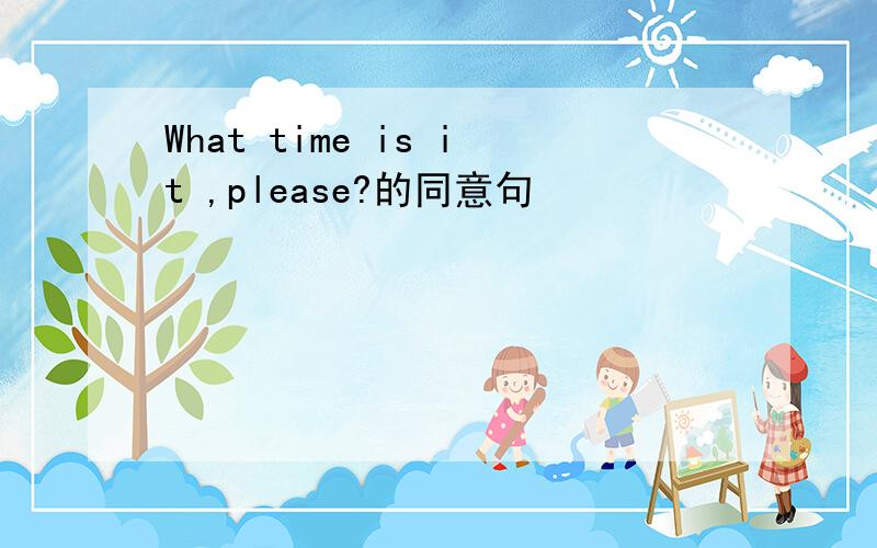 What time is it ,please?的同意句