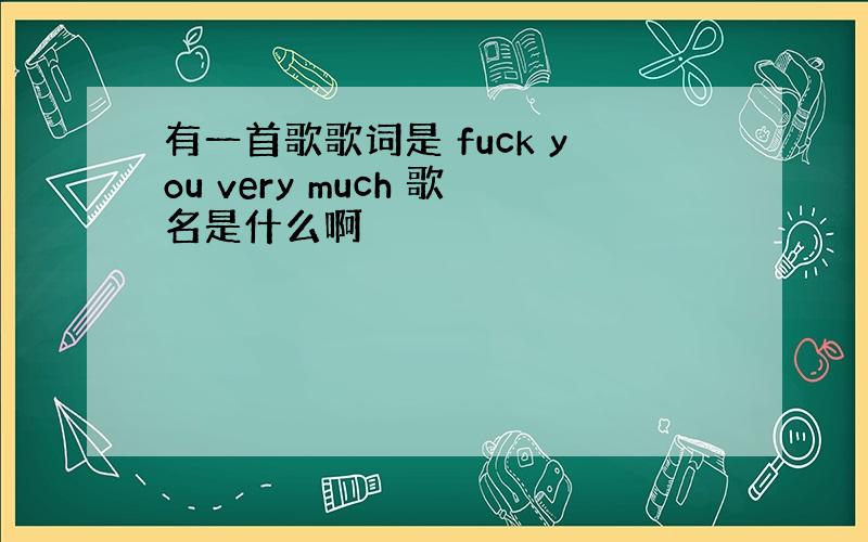 有一首歌歌词是 fuck you very much 歌名是什么啊