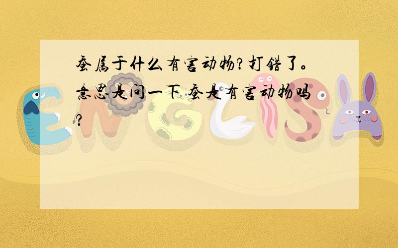 蚕属于什么有害动物?打错了。意思是问一下 蚕是有害动物吗？