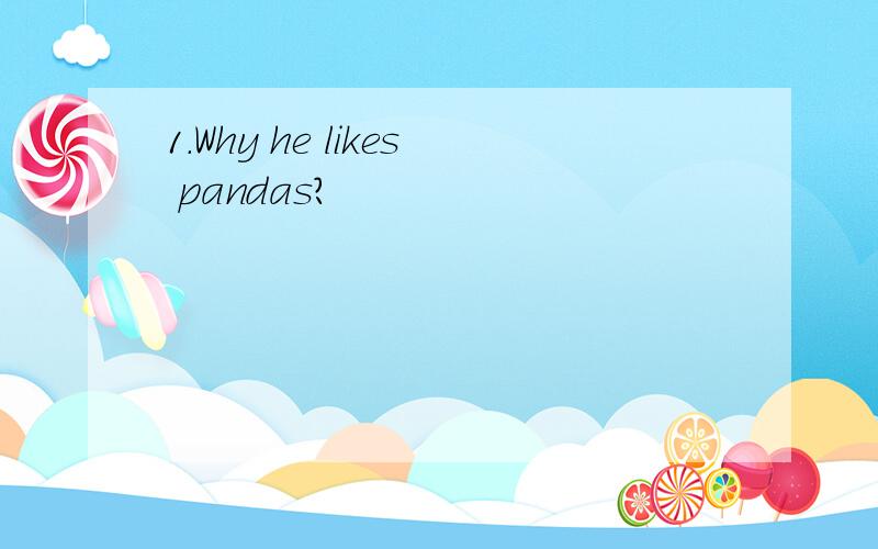 1.Why he likes pandas?