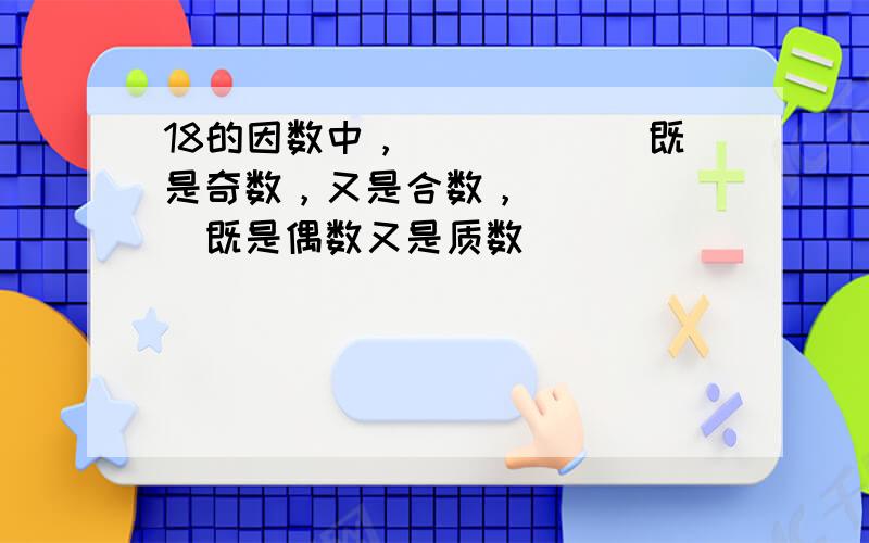 18的因数中，______既是奇数，又是合数，______既是偶数又是质数．