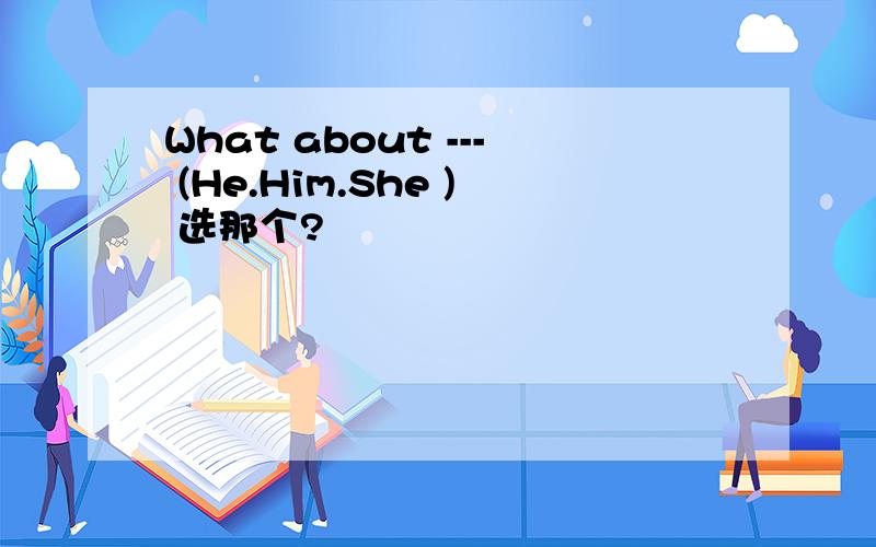 What about --- (He.Him.She ) 选那个?