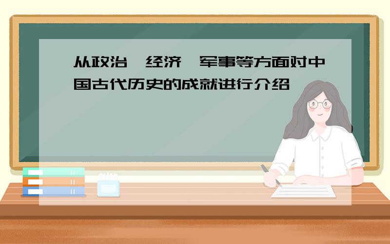 从政治、经济、军事等方面对中国古代历史的成就进行介绍