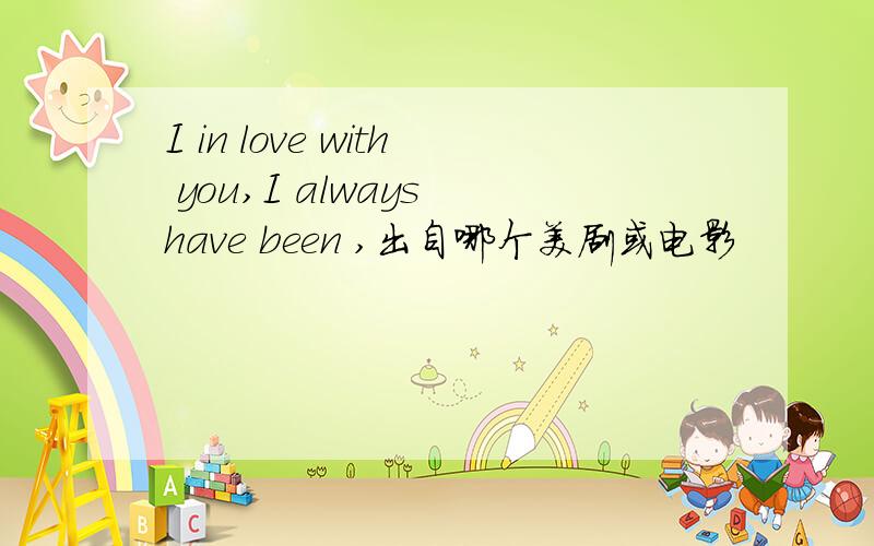 I in love with you,I always have been ,出自哪个美剧或电影