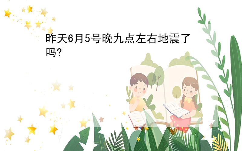 昨天6月5号晚九点左右地震了吗?