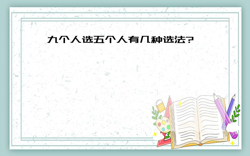 九个人选五个人有几种选法?