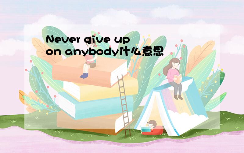 Never give up on anybody什么意思