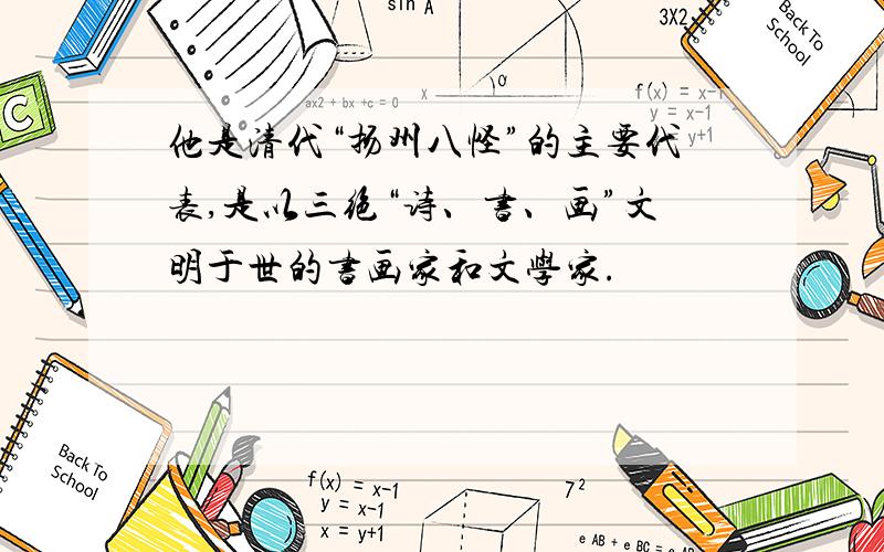 他是清代“扬州八怪”的主要代表,是以三绝“诗、书、画”文明于世的书画家和文学家.