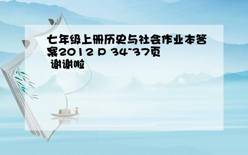 七年级上册历史与社会作业本答案2012 P 34~37页 谢谢啦