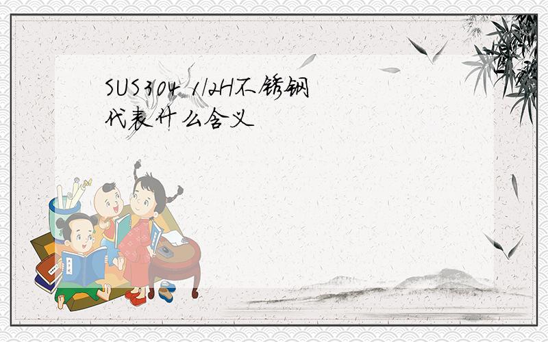 SUS304 1/2H不锈钢代表什么含义