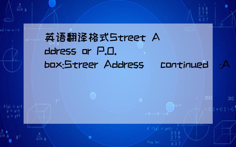 英语翻译格式Street Address or P.O.box:Streer Address (continued):A