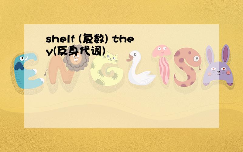 shelf (复数) they(反身代词)