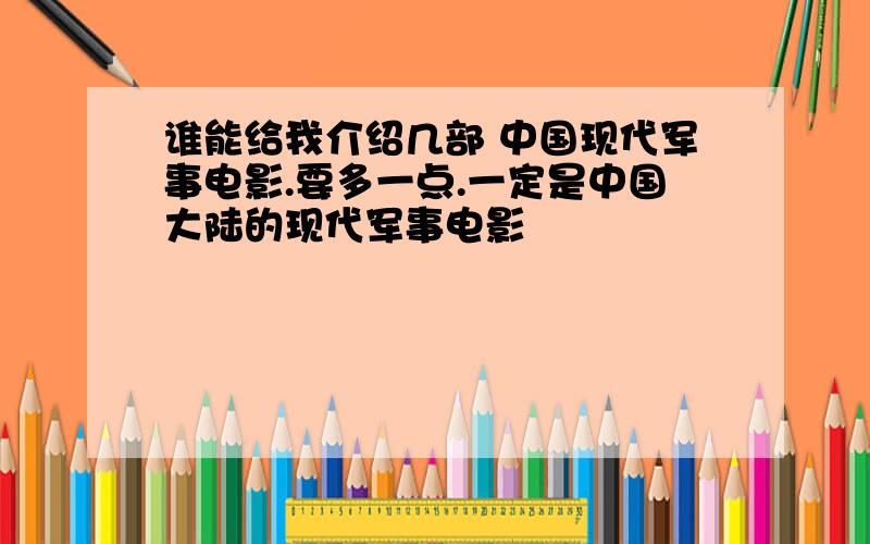 谁能给我介绍几部 中国现代军事电影.要多一点.一定是中国大陆的现代军事电影