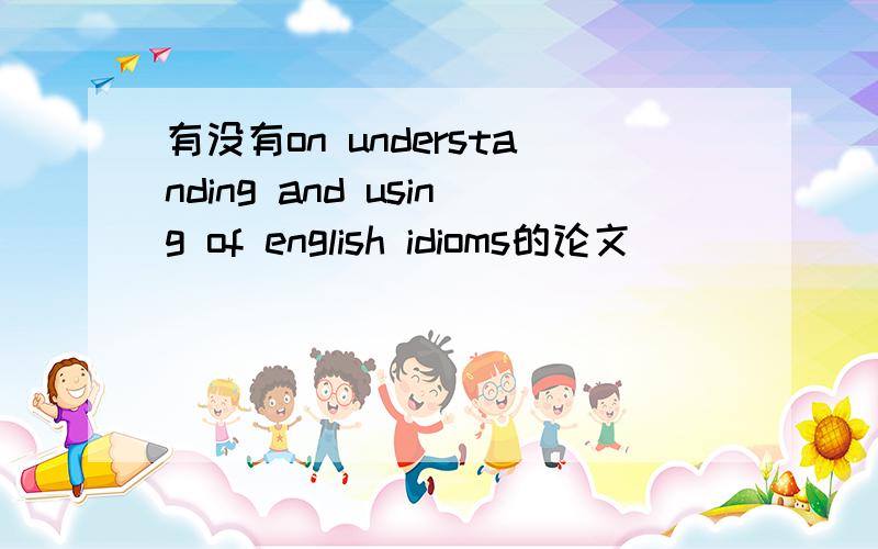 有没有on understanding and using of english idioms的论文