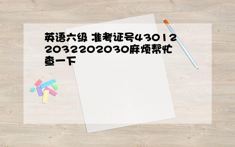 英语六级 准考证号430122032202030麻烦帮忙查一下