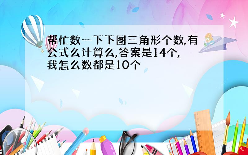 帮忙数一下下图三角形个数,有公式么计算么,答案是14个,我怎么数都是10个