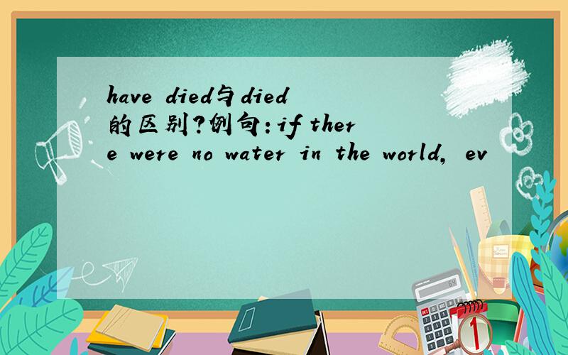 have died与died的区别?例句：if there were no water in the world, ev