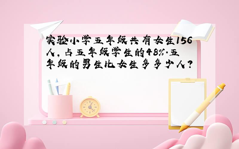 实验小学五年级共有女生156人,占五年级学生的48%.五年级的男生比女生多多少人?