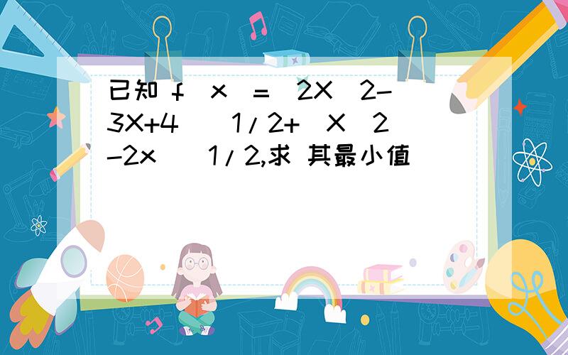 已知 f（x）=(2X^2-3X+4)^1/2+(X^2-2x)^1/2,求 其最小值