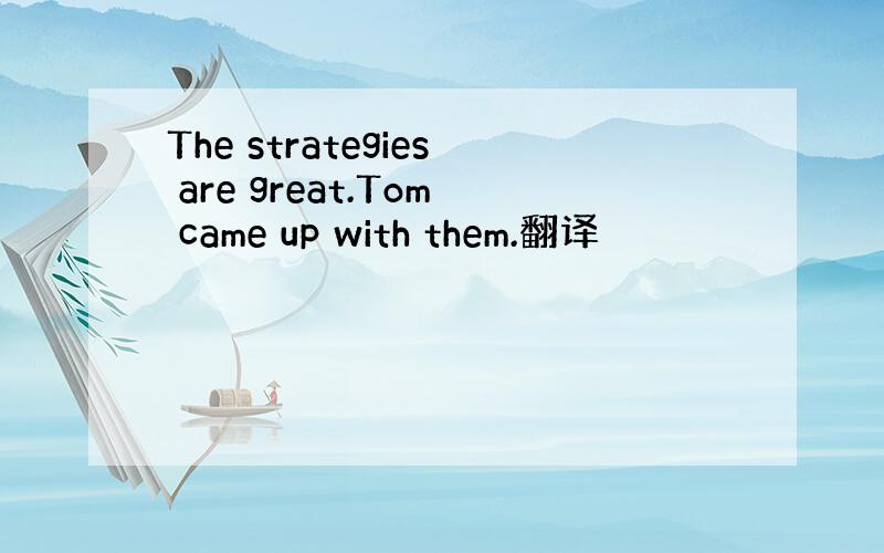 The strategies are great.Tom came up with them.翻译