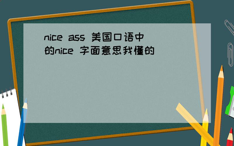 nice ass 美国口语中的nice 字面意思我懂的