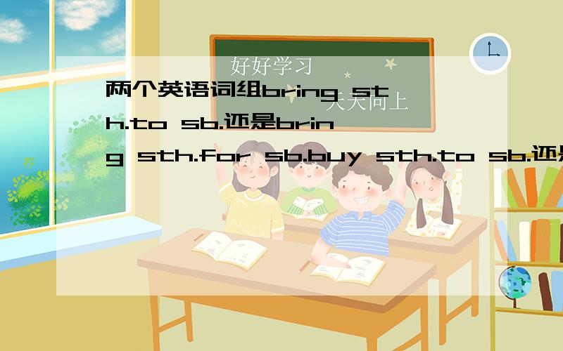 两个英语词组bring sth.to sb.还是bring sth.for sb.buy sth.to sb.还是buy