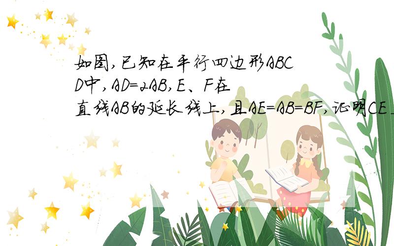 如图,已知在平行四边形ABCD中,AD=2AB,E、F在直线AB的延长线上,且AE=AB=BF,证明CE⊥DF