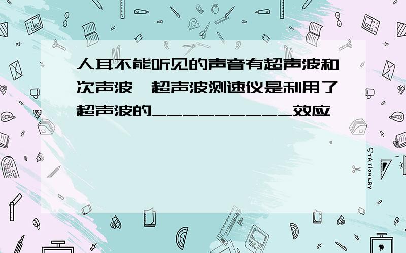 人耳不能听见的声音有超声波和次声波,超声波测速仪是利用了超声波的_________效应