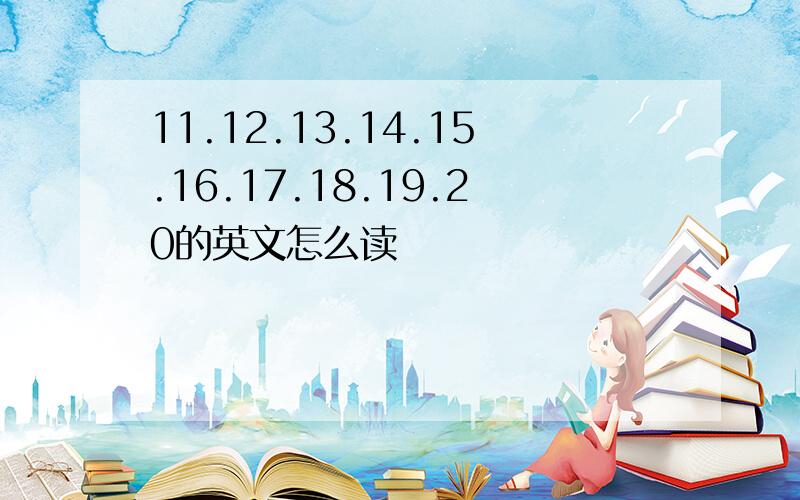 11.12.13.14.15.16.17.18.19.20的英文怎么读