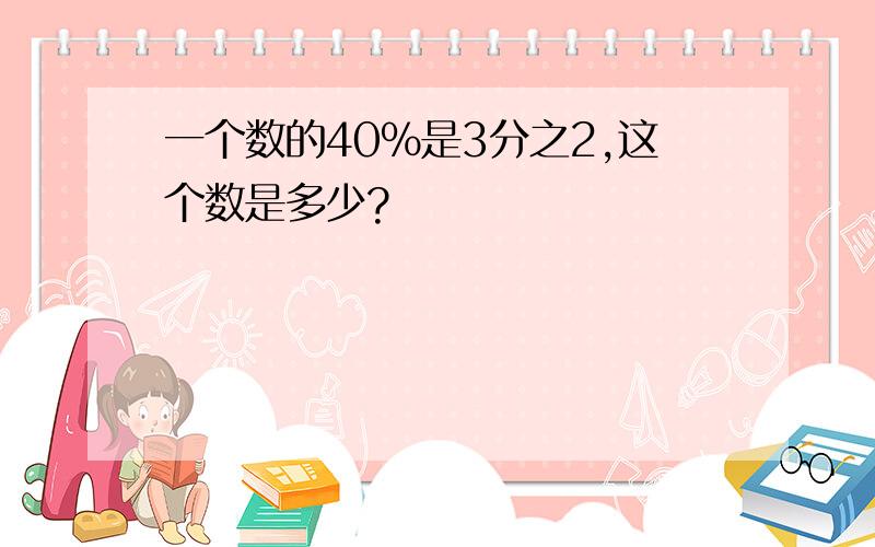 一个数的40%是3分之2,这个数是多少?