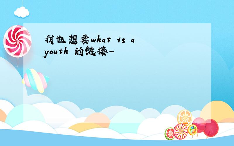 我也想要what is a youth 的链接~