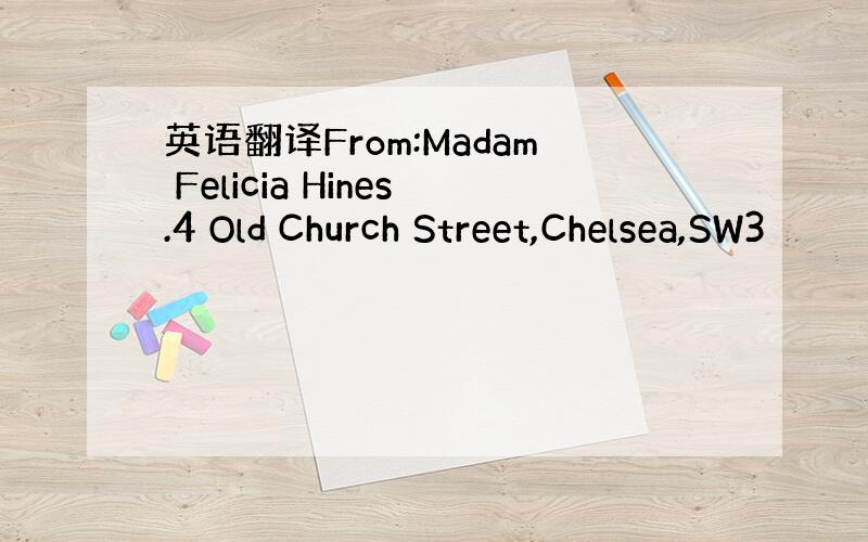 英语翻译From:Madam Felicia Hines.4 Old Church Street,Chelsea,SW3