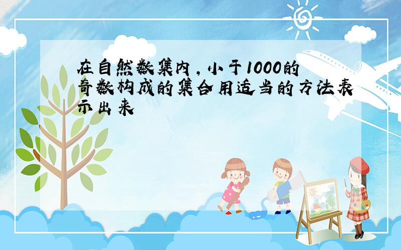 在自然数集内,小于1000的奇数构成的集合用适当的方法表示出来