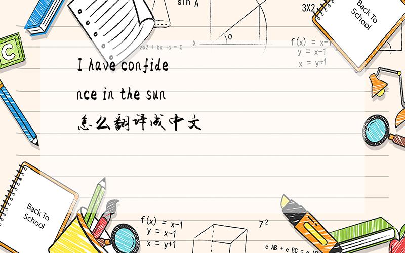 I have confidence in the sun怎么翻译成中文