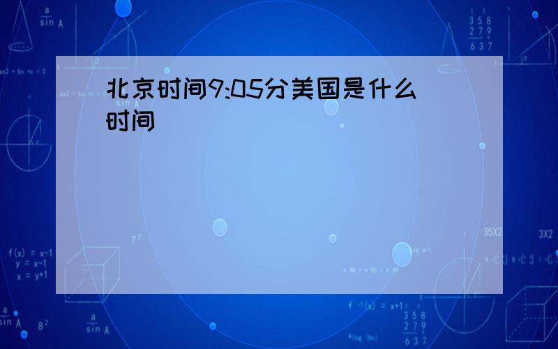 北京时间9:05分美国是什么时间