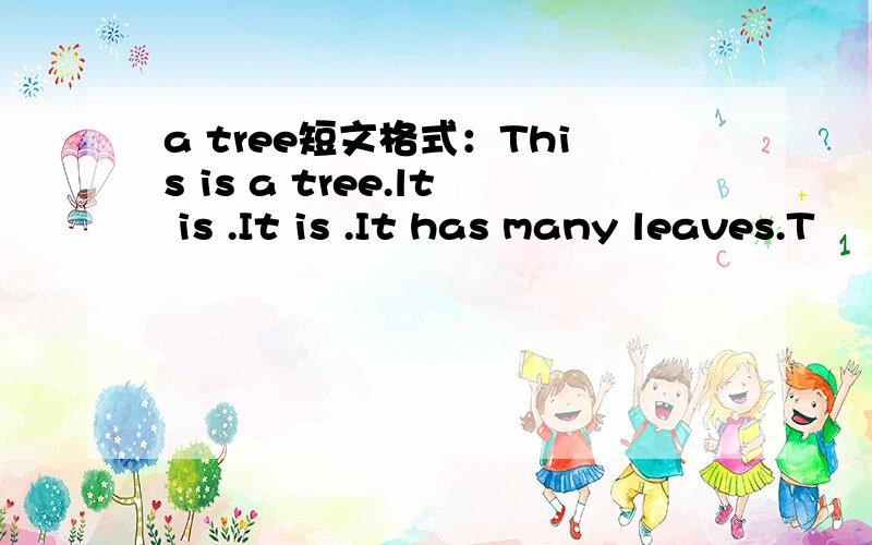 a tree短文格式：This is a tree.lt is .It is .It has many leaves.T