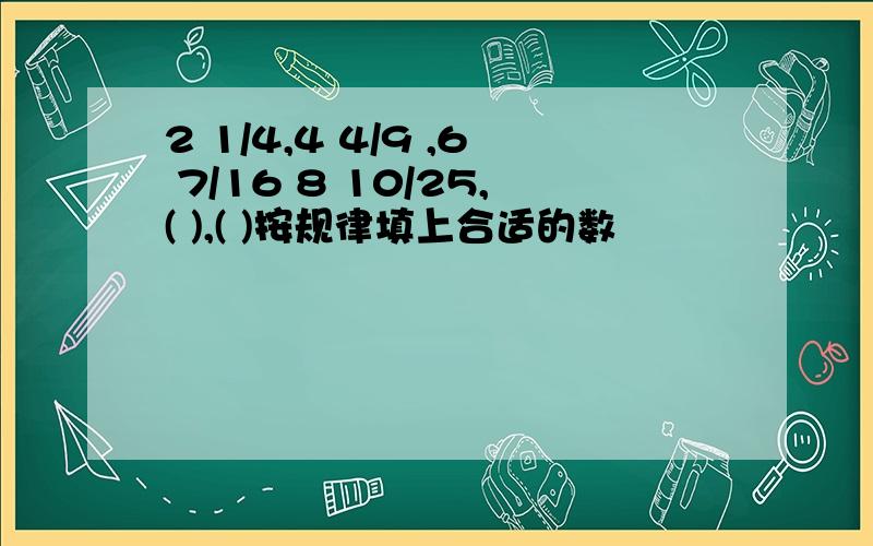 2 1/4,4 4/9 ,6 7/16 8 10/25,( ),( )按规律填上合适的数