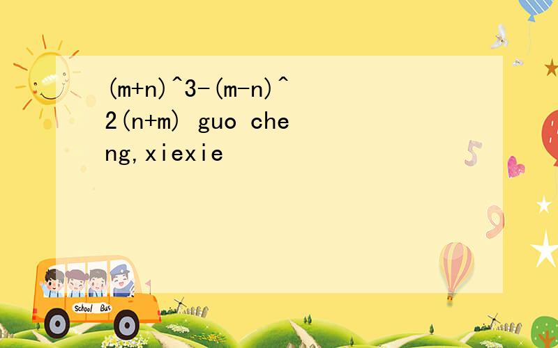 (m+n)^3-(m-n)^2(n+m) guo cheng,xiexie