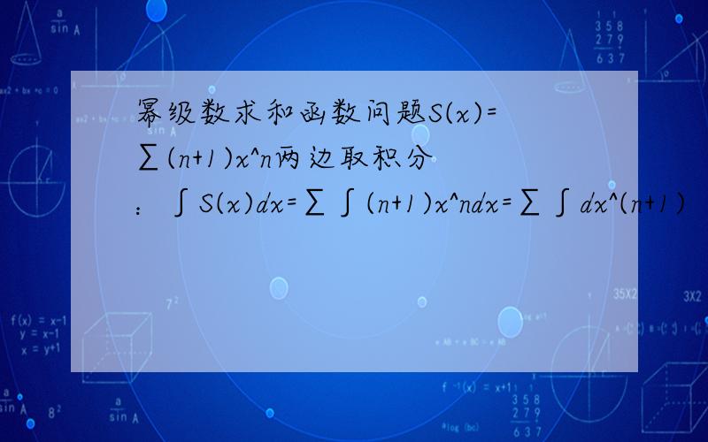 幂级数求和函数问题S(x)=∑(n+1)x^n两边取积分：∫S(x)dx=∑∫(n+1)x^ndx=∑∫dx^(n+1)