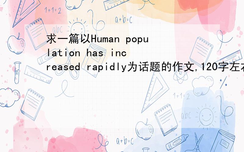 求一篇以Human population has increased rapidly为话题的作文,120字左右,包括原因